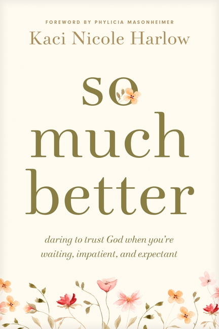 So Much Better: Daring to Trust God When You're Waiting, Impatient, and Expectant, (Paperback)
