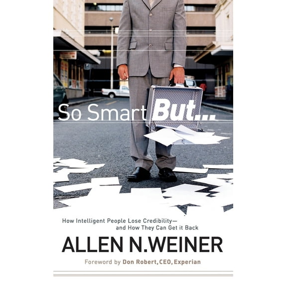 So Smart But...: How Intelligent People Lose Credibility - And How They Can Get It Back (Hardcover)