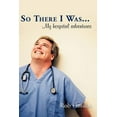 thumbnail image 1 of So There I Was? : My Hospital Adventures, 1 of 1