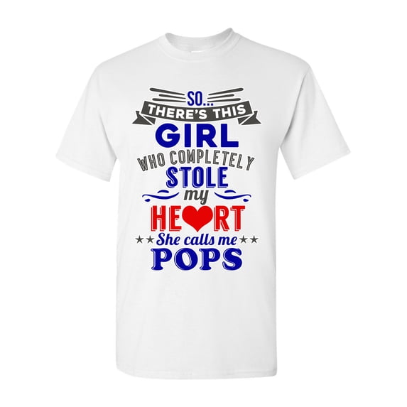 So There's This Girl Who Completely Stole My Heart She Calls Me Pops Funny DT Adult T-Shirt Tee