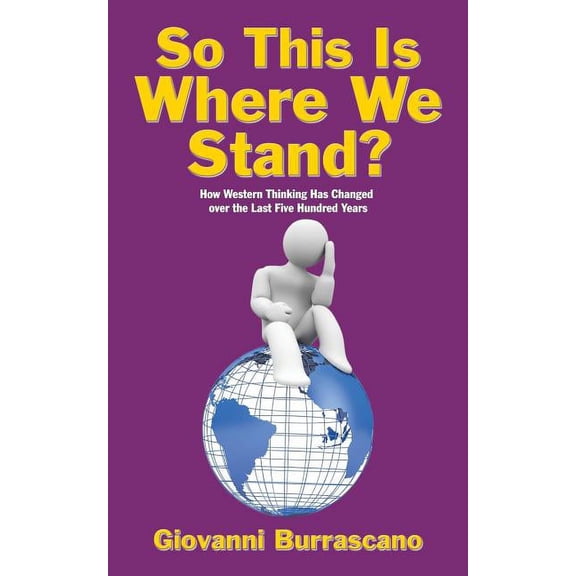 So This Is Where We Stand? : How Western Thinking Has Changed over the Last Five Hundred Years