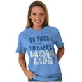thumbnail image 1 of So Tired and So Happy Mom Life Best Women's Graphic T Shirt Tees Brisco Brands S, 1 of 6