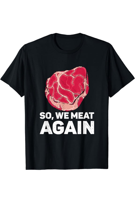 So We Meat Again Raw Steak Meat Food Beef Cow Grilling T-Shirt