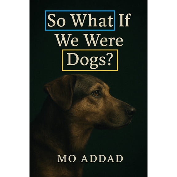 So What If? So What If We Were Dogs ?: On Losing Language, and Becoming Something Honest, How Would We Behave If We Were Not Human ?, (Paperback)