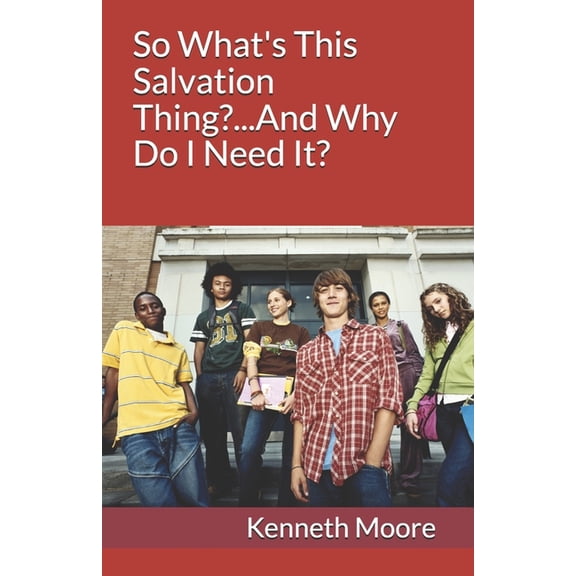 So What's This Salvation Thing?...And Why Do I Need It?, (Paperback)