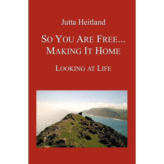 So You Are Free . Making it Home: Looking at Life Paperback 1456553399 9781456553395 Jutta Heitland