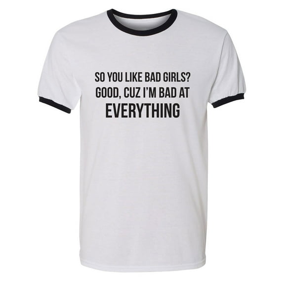 So You Like Bad Girls? Adult Short Sleeve Ringer T-shirt