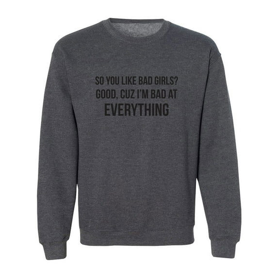 So You Like Bad Girls? Crewneck Sweatshirt