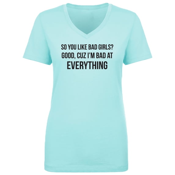 So You Like Bad Girls? Womens V-Neck T-Shirt