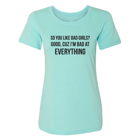 So You Like Bad Girls? Womens crewneck tee