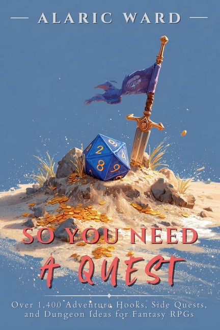 So You Need A Quest: Over 1,400 Adventure Hooks, Side Quests, and Dungeon Ideas for Fantasy RPGs, (Paperback)