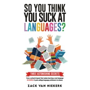 Pre-Owned So You Think You Suck at Languages?: Three astonishing secrets from a school dropout that makes learning a new language so simple it puts college language Paperback