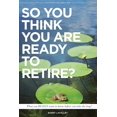 thumbnail image 1 of So You Think You Are Ready To Retire? Australian Edition: What You Need To Know Before You Take The Leap, (Paperback), 1 of 1