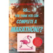 So ... You Think You Can Complete a Marathon!? 10 min Quick Read x 42 Tips for Runners training for a Marathon .. Found, Paperback