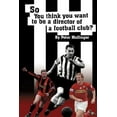 thumbnail image 1 of So You Think You Want to Be a Director of a Football Club : A View from Inside the Boardrooms at Newcastle United and Kettering Town, 1 of 1