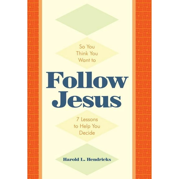 So You Think You Want to Follow Jesus: 7 Lessons to Help You Decide Hardcover 1512702188 9781512702187 Harold L. Hendricks