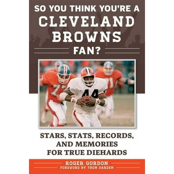 So You Think You're a Cleveland Browns Fan? : Stars, Stats, Records, and Memories for True Diehards (Paperback)