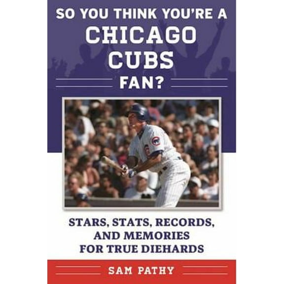 Pre-Owned So You Think You're a Chicago Cubs Fan?: Stars, Stats, Records, and Memories for True Diehards (Paperback) by Sam Pathy