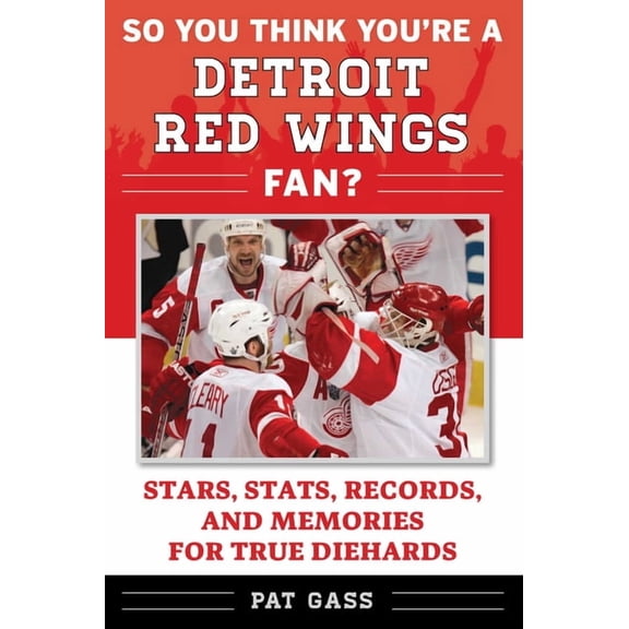 So You Think You're a Team Fan: So You Think You're a Detroit Red Wings Fan? : Stars, Stats, Records, and Memories for True Diehards (Paperback)