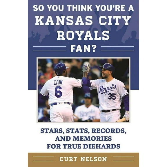 So You Think You're a Team Fan: So You Think You're a Kansas City Royals Fan? : Stars, Stats, Records, and Memories for True Diehards (Paperback)