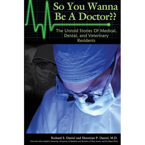 So You Wanna Be a Doctor : The Untold Stories of Medical, Dental, and Veterinary Residents