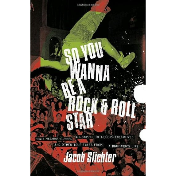 Pre-Owned So You Wanna Be a Rock & Roll Star: How I Machine-Gunned a Roomful Of Record Executives and Other True Tales from a Drummer's Life (Hardcover) 0767914708 9780767914703