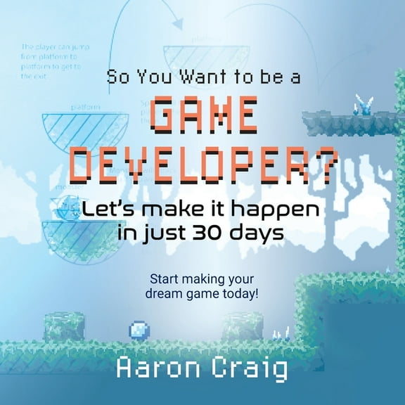 So You Want To Be A Game Developer: Let's get it done in just 30 days!, (Paperback)