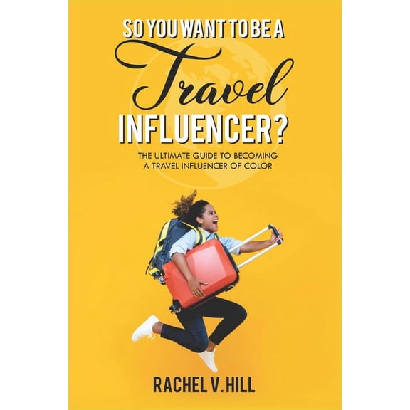 So You Want To Be A Travel Influencer? : The Ultimate Guide To Becoming A Travel Influencer of Color (Paperback)