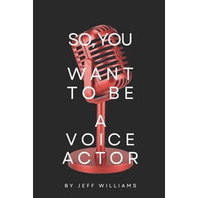 So, You Want To Be A Voice Actor: The Honest Path From First Mic To Paid Work In Voice-Over, (Paperback)