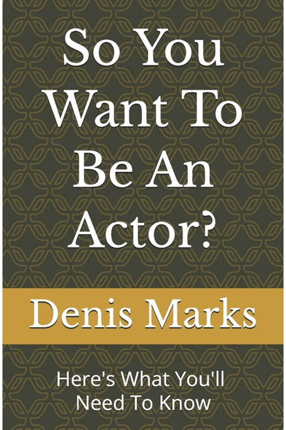 So You Want To Be An Actor?: Here's All That You'll Need To Know, (Paperback)