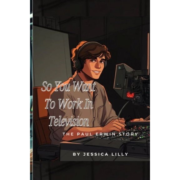 So You Want To Work In Television: The Paul Erwin Story, (Paperback)