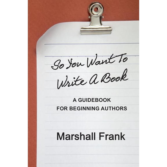 So You Want To Write A Book: A Guidebook For Beginning Authors (Paperback) by Marshall Frank