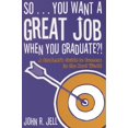 thumbnail image 1 of So...You Want a Great Job When You Graduate: A Student's Guide to Success in the Real World, (Paperback), 1 of 1