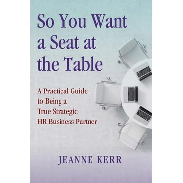 So You Want a Seat at the Table: A Practical Guide to Being a True HR Business Partner (Paperback)