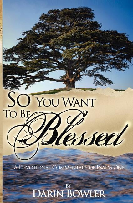 So You Want to Be Blessed: A Devotional Commentary of Psalm 1 (Paperback) by Darin Bowler
