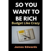 So You Want to Be Rich Budget Like Crazy, Paperback