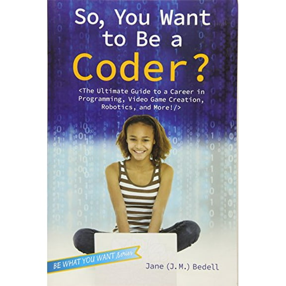 Pre-Owned So, You Want to Be a Coder?: The Ultimate Guide to a Career in Programming, Video Game Creation, Robotics, and More! (Paperback) 1582705798 9781582705798