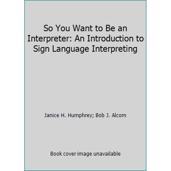 Pre-Owned So You Want to Be an Interpreter: An Introduction to Sign Language Interpreting (Paperback) 0964036738 9780964036734