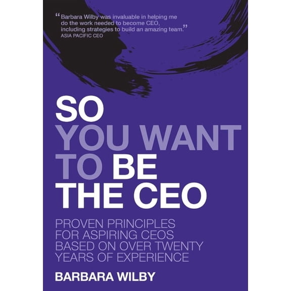 So You Want to Be the CEO: Proven Principles For Aspiring CEOs Based On Over Twenty Years Of Experience, (Paperback)