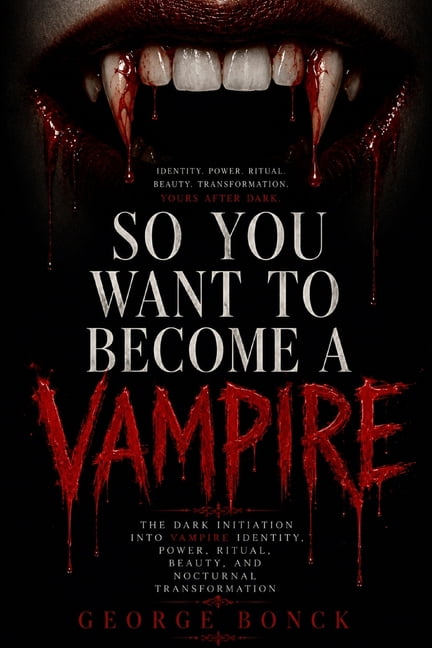 So You Want to Become a Vampire: The Dark Initiation into Vampire Identity, Power, Ritual, Beauty, and Nocturnal Transfo, (Paperback)