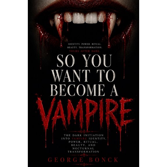 So You Want to Become a Vampire: The Dark Initiation into Vampire Identity, Power, Ritual, Beauty, and Nocturnal Transfo, (Paperback)
