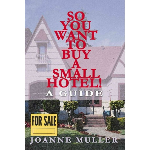 So You Want to Buy a Small Hotel!: A Guide (Paperback) by Joanne Muller, Charles Humphrey Muller