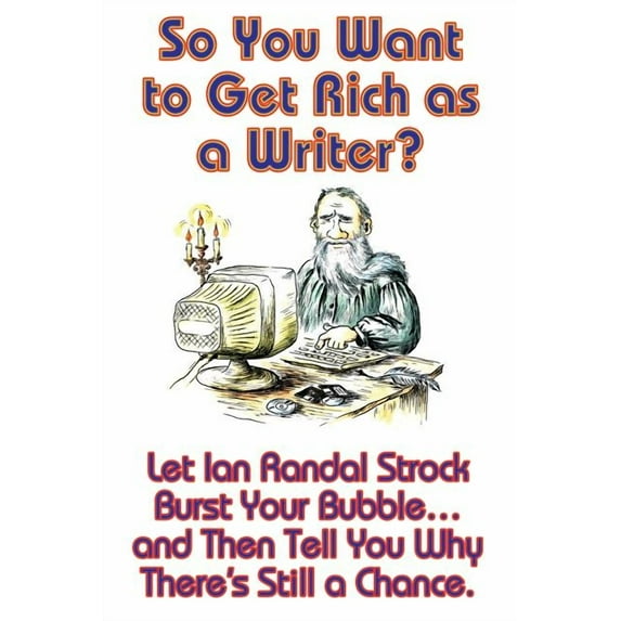So You Want to Get Rich as a Writer? Let Ian Randal Strock Burst Your Bubble... and Then Tell You Why There's Still a Ch, (Paperback)