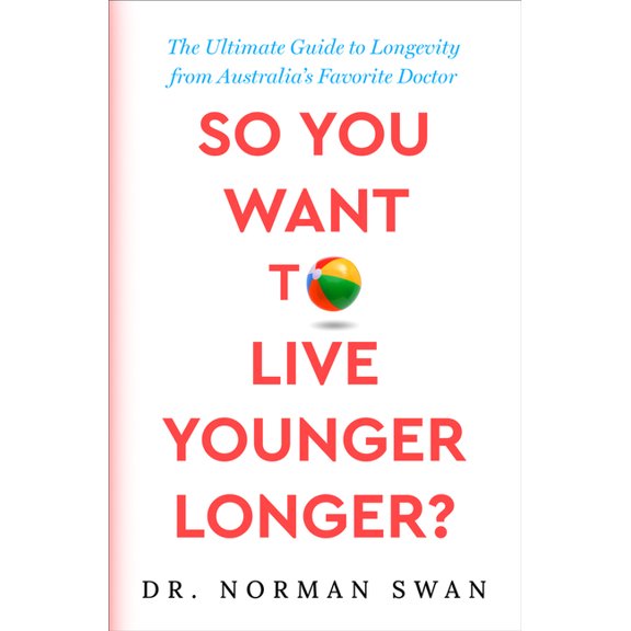 So You Want to Live Younger Longer?: The Ultimate Guide to Longevity from Australia's Favorite Doctor, (Paperback)