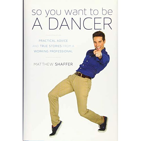 Pre-Owned So You Want to Be a Dancer: Practical Advice and True Stories from a Working Professional