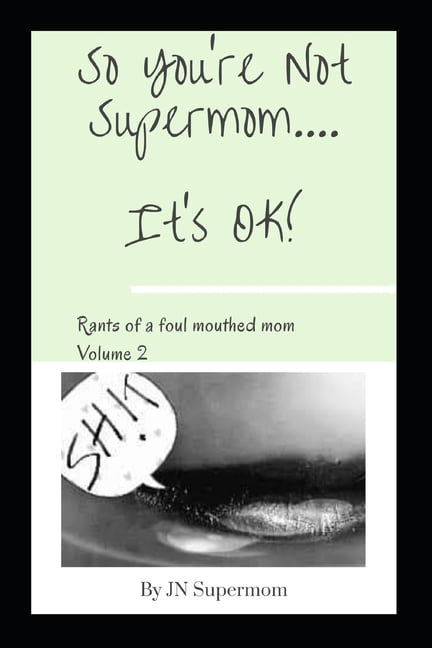 So You're Not Supermom....It's Ok!: Rants of a foul mouthed mom Volume 2, (Paperback)