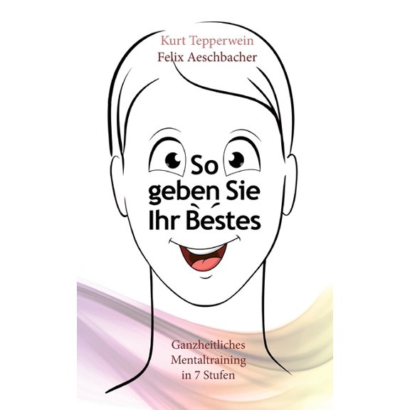 So geben Sie Ihr Bestes: Ganzheitliches Mentaltraining in 7 Stufen, (Paperback)