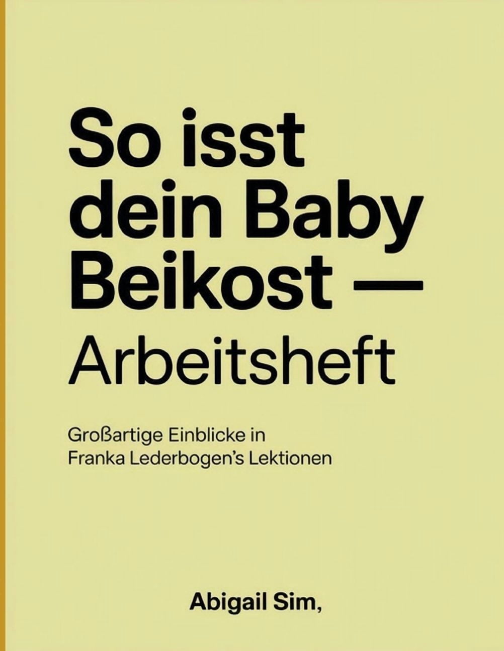 So isst dein Baby Beikost ー Arbeitsheft: Einblicke in Franka Lederbogen's Lektionen, (Paperback)