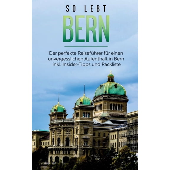 So lebt Bern: Der perfekte Reisefhrer fr einen unvergesslichen Aufenthalt in Bern inkl. Insider-Tipps und Packliste, (Paperback)