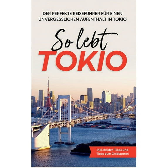 So lebt Tokio: Der perfekte Reiseführer für einen unvergesslichen Aufenthalt in Tokio - inkl. Insider-Tipps und Tipps zu, (Paperback)